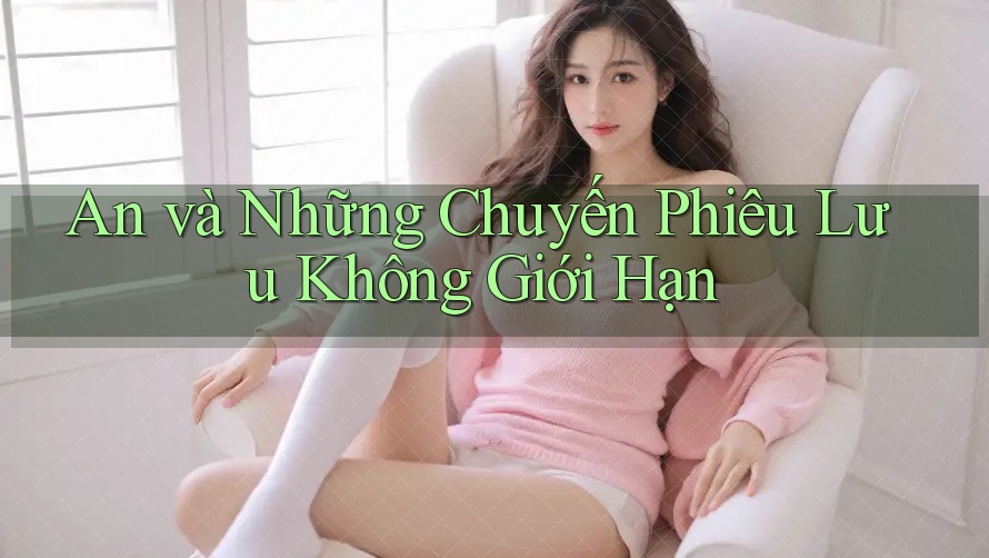 An và Những Chuyến Phiêu Lưu Không Giới Hạn An và Những Chuyến Phiêu Lưu Không Giới Hạn