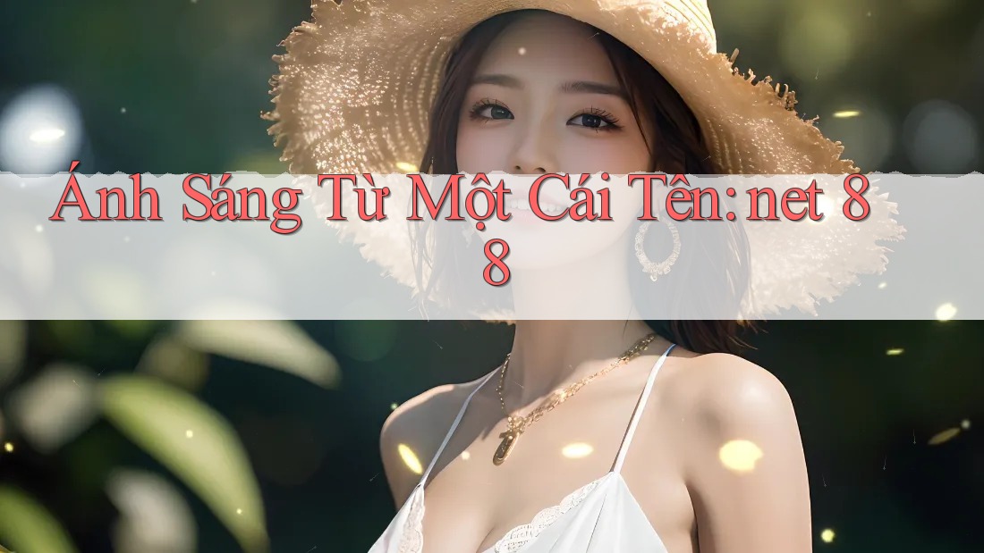 Ánh Sáng Từ Một Cái Tên: net 88 Ánh Sáng Từ Một Cái Tên: net 88