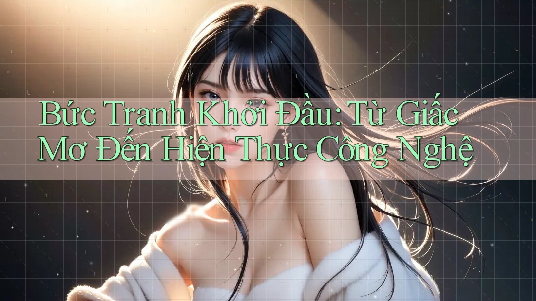 Bức Tranh Khởi Đầu: Từ Giấc Mơ Đến Hiện Thực Công Nghệ Bức Tranh Khởi Đầu: Từ Giấc Mơ Đến Hiện Thực Công Nghệ