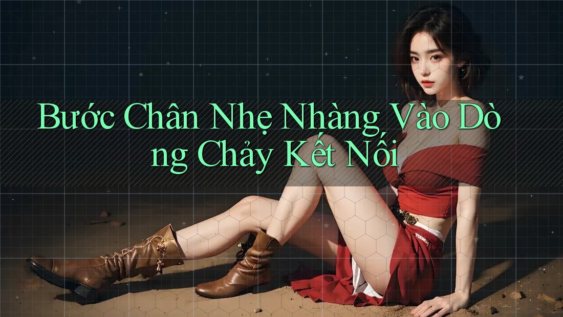Bước Chân Nhẹ Nhàng Vào Dòng Chảy Kết Nối