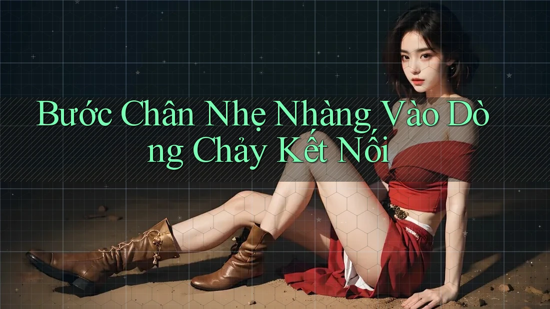 Bước Chân Nhẹ Nhàng Vào Dòng Chảy Kết Nối