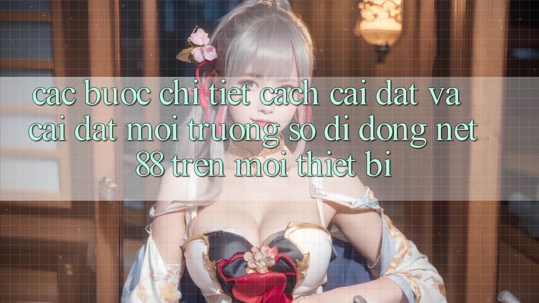 Các bước chi tiết cách cài đặt và cài đặt Môi trường số di động Net 88 trên mọi thiết bị Các bước chi tiết cách cài đặt và cài đặt Môi trường số di động Net 88 trên mọi thiết bị