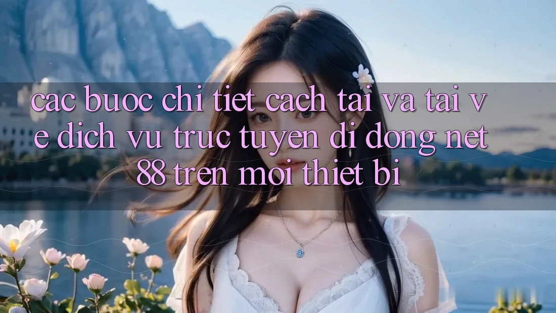 Các bước chi tiết cách tải và tải về Dịch vụ trực tuyến di động Net 88 trên mọi thiết bị Các bước chi tiết cách tải và tải về Dịch vụ trực tuyến di động Net 88 trên mọi thiết bị