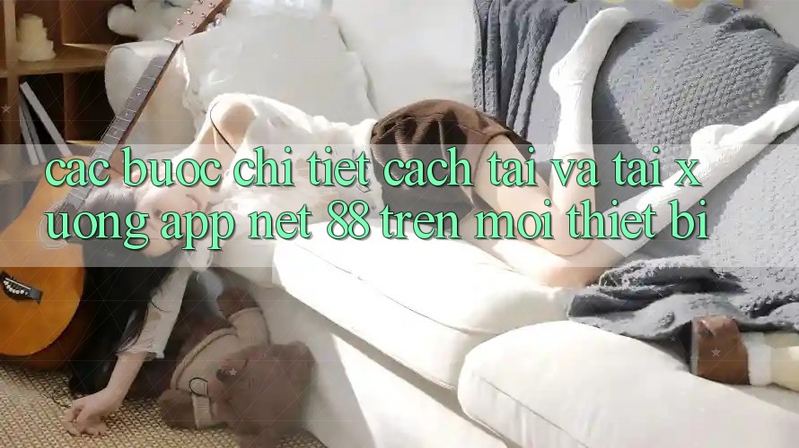 Các bước chi tiết cách tải và tải xuống App Net 88 trên mọi thiết bị