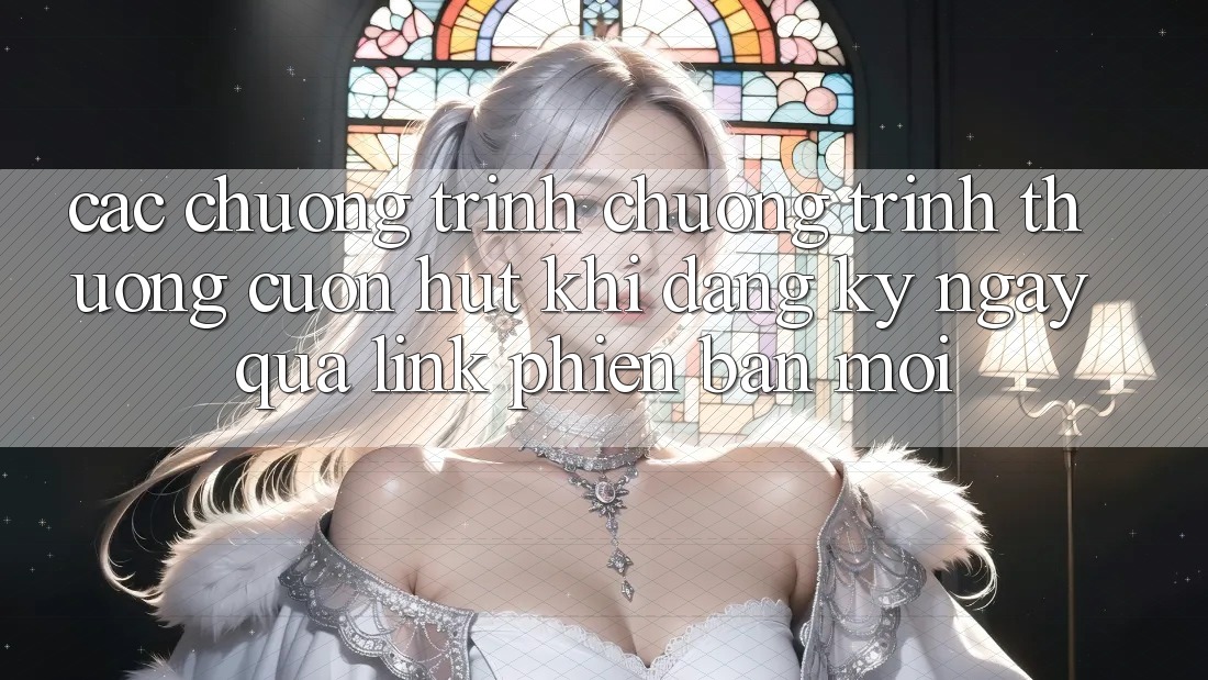 Các chương trình chương trình thưởng cuốn hút khi đăng ký ngay qua link phiên bản mới