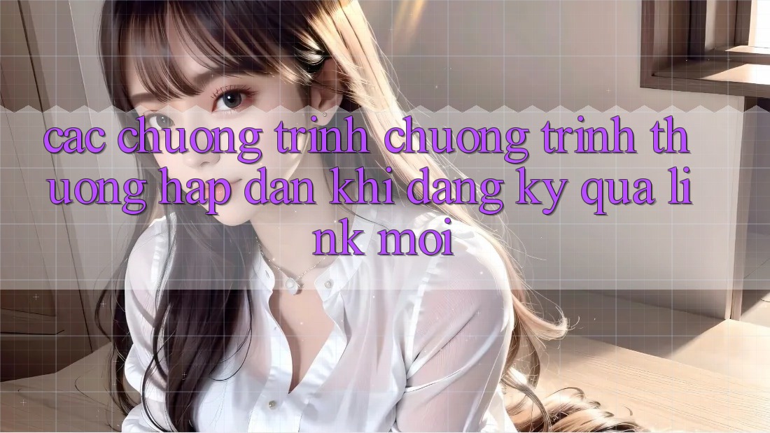 Các chương trình chương trình thưởng hấp dẫn khi đăng ký qua link mới