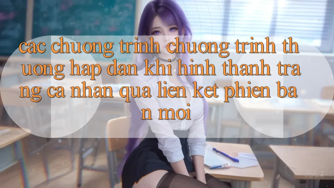 Các chương trình chương trình thưởng hấp dẫn khi hình thành trang cá nhân qua liên kết phiên bản mới Các chương trình chương trình thưởng hấp dẫn khi hình thành trang cá nhân qua liên kết phiên bản mới