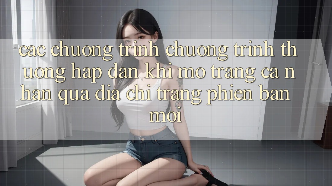 Các chương trình chương trình thưởng hấp dẫn khi mở trang cá nhân qua địa chỉ trang phiên bản mới Các chương trình chương trình thưởng hấp dẫn khi mở trang cá nhân qua địa chỉ trang phiên bản mới