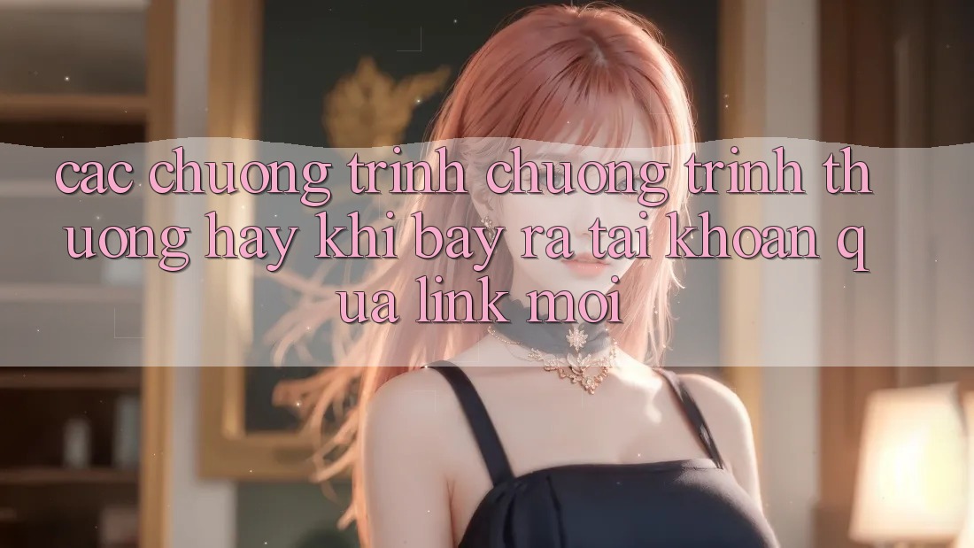 Các chương trình chương trình thưởng hay khi bày ra tài khoản qua link mới