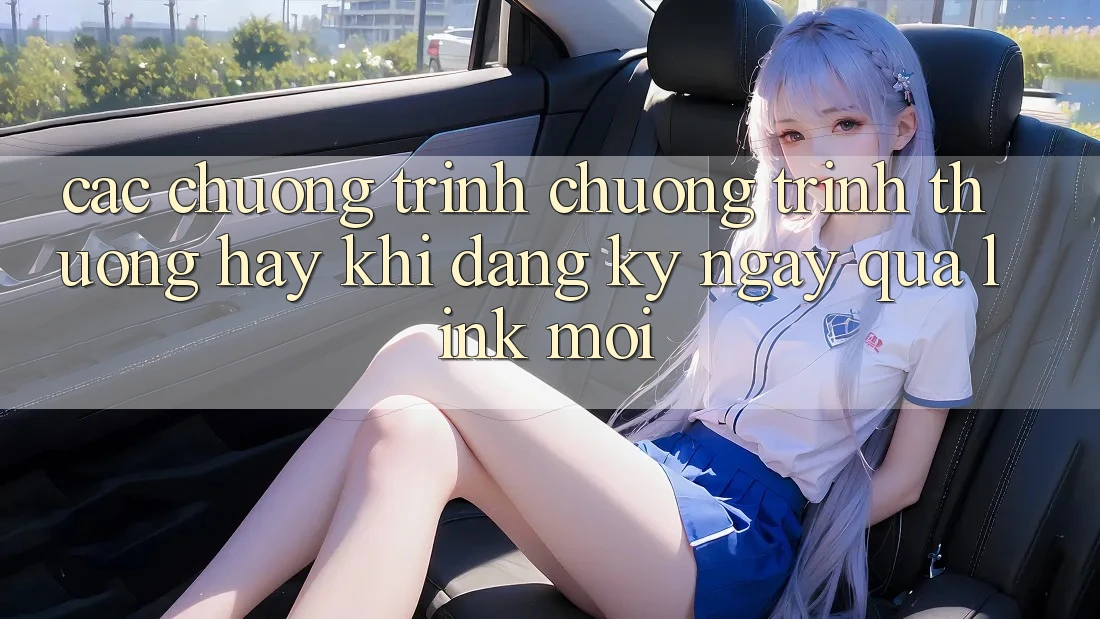 Các chương trình chương trình thưởng hay khi đăng ký ngay qua link mới