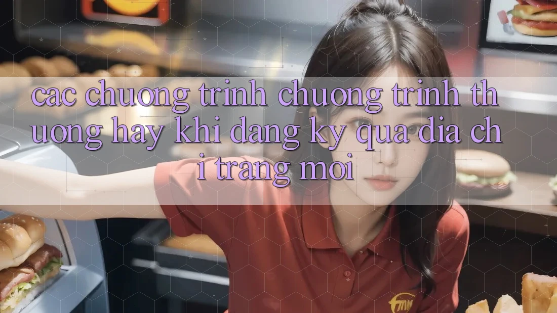 Các chương trình chương trình thưởng hay khi đăng ký qua địa chỉ trang mới Các chương trình chương trình thưởng hay khi đăng ký qua địa chỉ trang mới