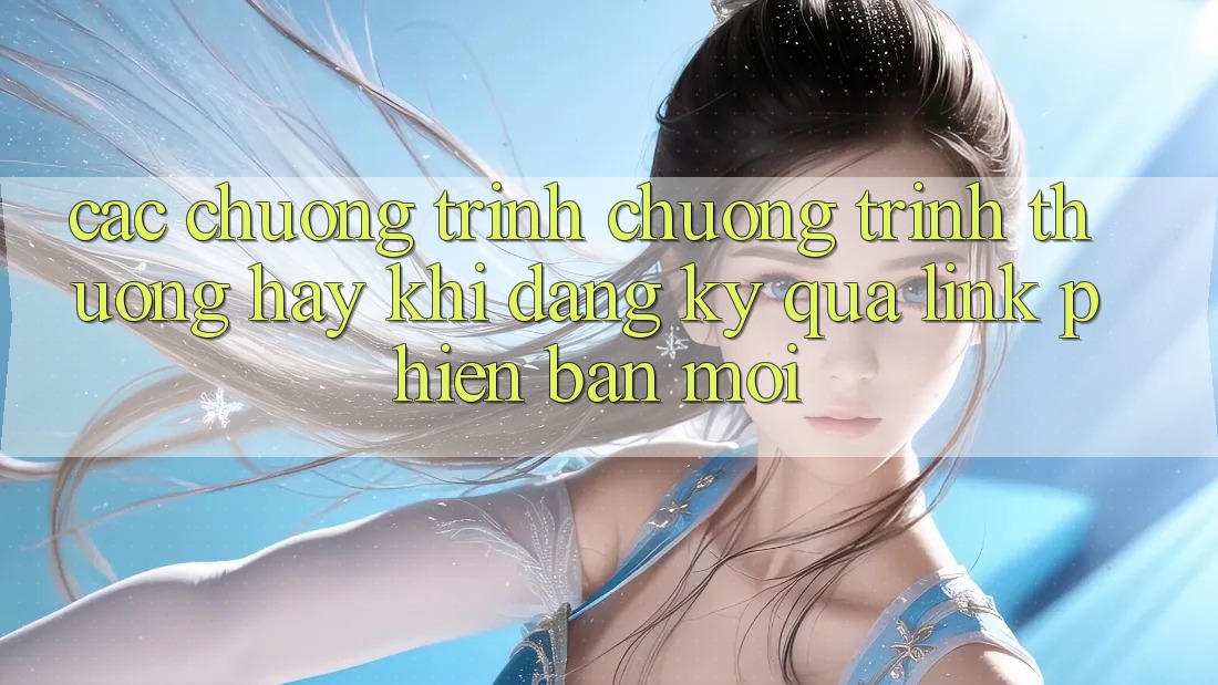 Các chương trình chương trình thưởng hay khi đăng ký qua link phiên bản mới Các chương trình chương trình thưởng hay khi đăng ký qua link phiên bản mới