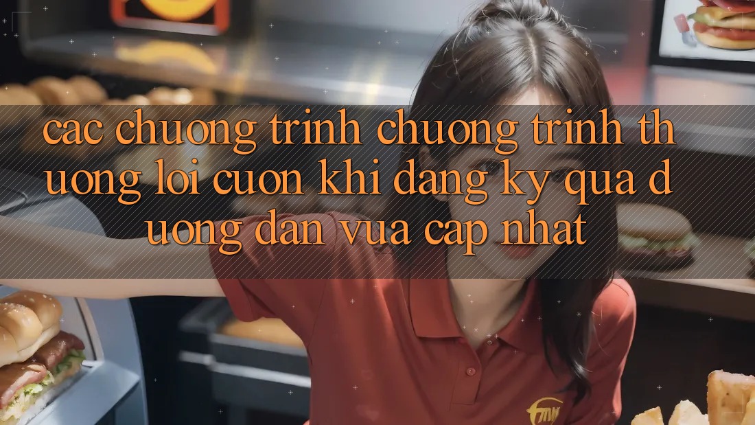 Các chương trình chương trình thưởng lôi cuốn khi đăng ký qua đường dẫn vừa cập nhật
