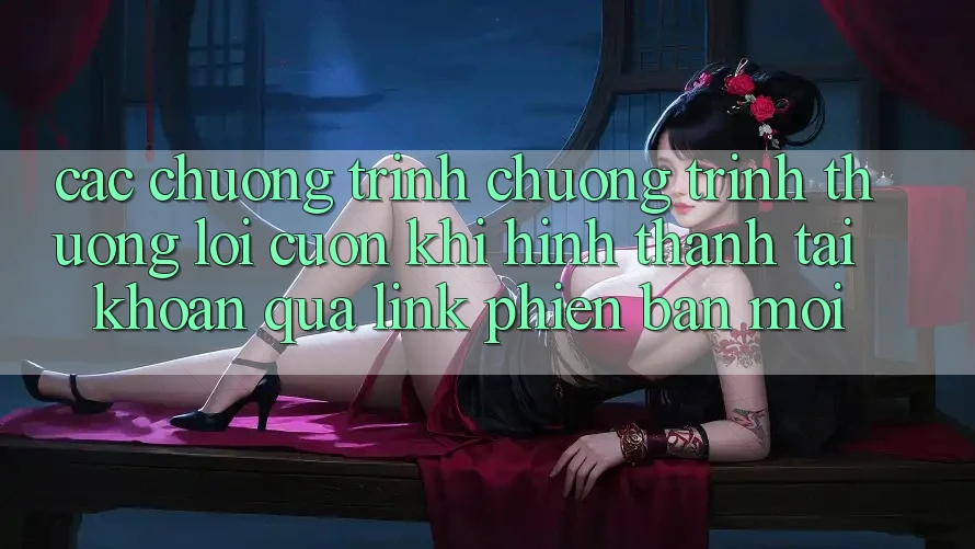 Các chương trình chương trình thưởng lôi cuốn khi hình thành tài khoản qua link phiên bản mới Các chương trình chương trình thưởng lôi cuốn khi hình thành tài khoản qua link phiên bản mới