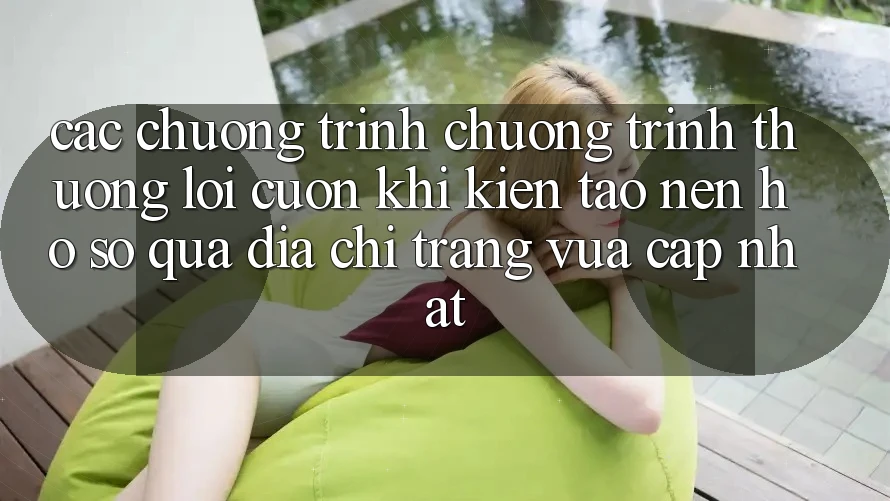 Các chương trình chương trình thưởng lôi cuốn khi kiến tạo nên hồ sơ qua địa chỉ trang vừa cập nhật Các chương trình chương trình thưởng lôi cuốn khi kiến tạo nên hồ sơ qua địa chỉ trang vừa cập nhật