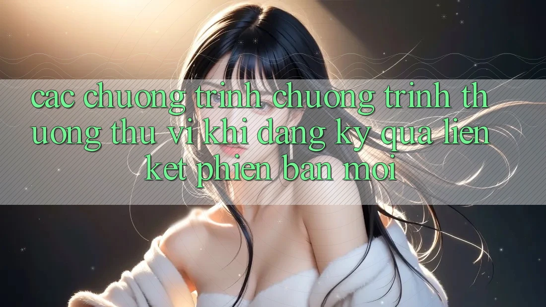 Các chương trình chương trình thưởng thú vị khi đăng ký qua liên kết phiên bản mới