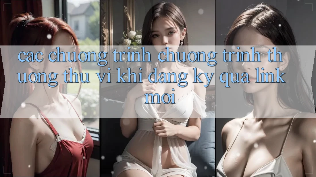 Các chương trình chương trình thưởng thú vị khi đăng ký qua link mới Các chương trình chương trình thưởng thú vị khi đăng ký qua link mới