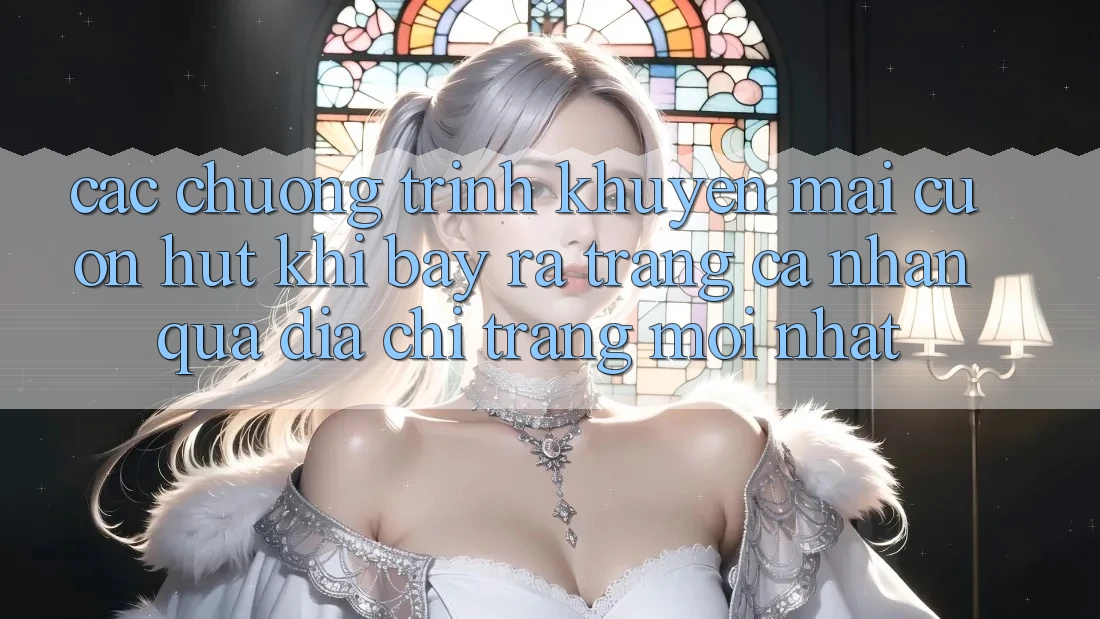 Các chương trình khuyến mãi cuốn hút khi bày ra trang cá nhân qua địa chỉ trang mới nhất
