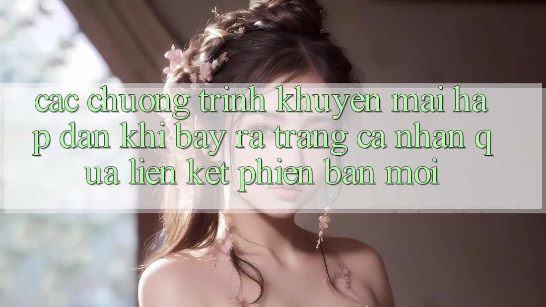 Các chương trình khuyến mãi hấp dẫn khi bày ra trang cá nhân qua liên kết phiên bản mới Các chương trình khuyến mãi hấp dẫn khi bày ra trang cá nhân qua liên kết phiên bản mới