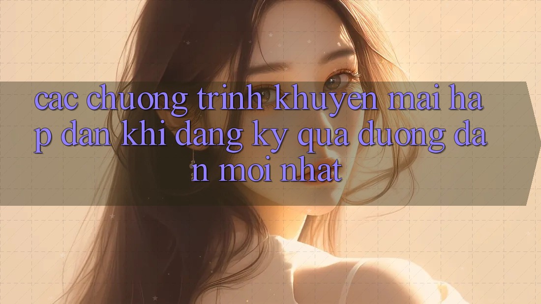 Các chương trình khuyến mãi hấp dẫn khi đăng ký qua đường dẫn mới nhất