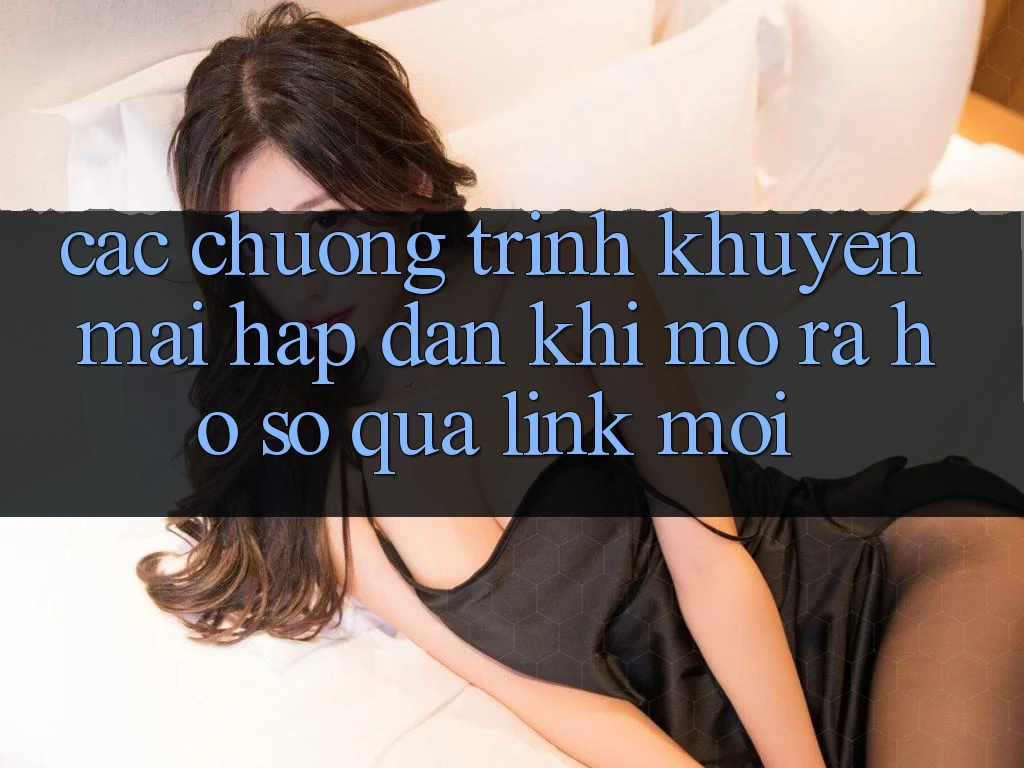 Các chương trình khuyến mãi hấp dẫn khi mở ra hồ sơ qua link mới Các chương trình khuyến mãi hấp dẫn khi mở ra hồ sơ qua link mới