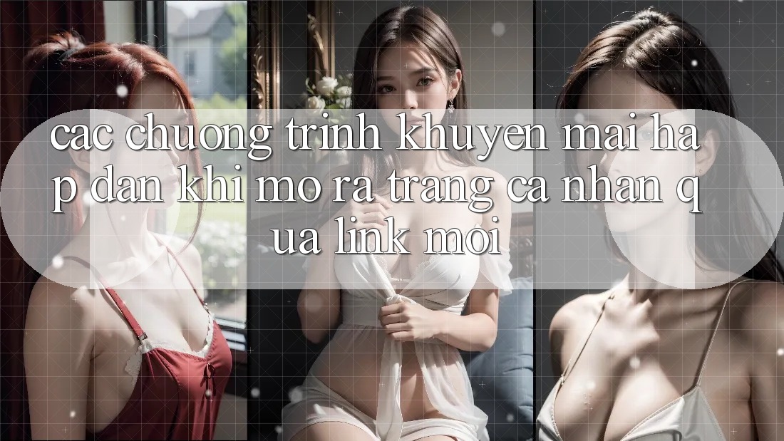 Các chương trình khuyến mãi hấp dẫn khi mở ra trang cá nhân qua link mới Các chương trình khuyến mãi hấp dẫn khi mở ra trang cá nhân qua link mới