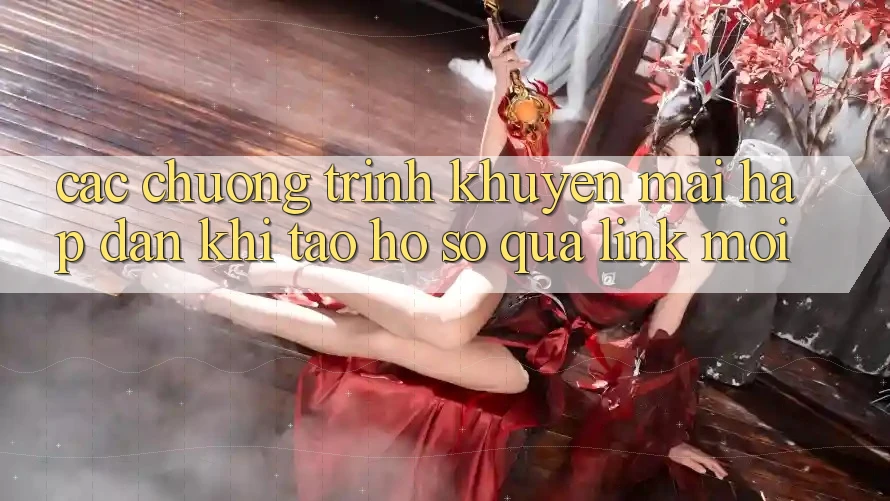 Các chương trình khuyến mãi hấp dẫn khi tạo hồ sơ qua link mới