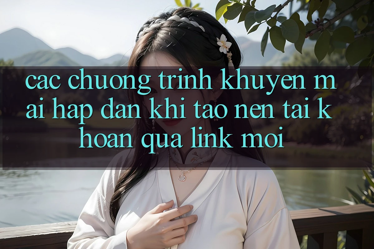 Các chương trình khuyến mãi hấp dẫn khi tạo nên tài khoản qua link mới Các chương trình khuyến mãi hấp dẫn khi tạo nên tài khoản qua link mới