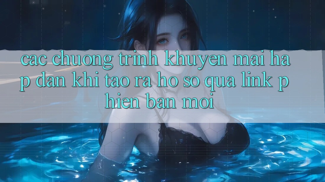 Các chương trình khuyến mãi hấp dẫn khi tạo ra hồ sơ qua link phiên bản mới Các chương trình khuyến mãi hấp dẫn khi tạo ra hồ sơ qua link phiên bản mới