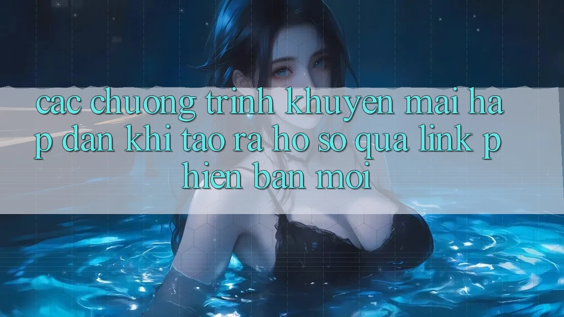 Các chương trình khuyến mãi hấp dẫn khi tạo ra hồ sơ qua link phiên bản mới Các chương trình khuyến mãi hấp dẫn khi tạo ra hồ sơ qua link phiên bản mới