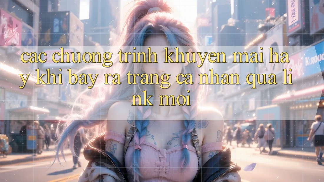 Các chương trình khuyến mãi hay khi bày ra trang cá nhân qua link mới