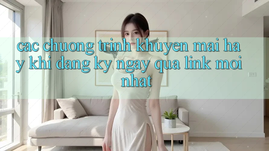 Các chương trình khuyến mãi hay khi đăng ký ngay qua link mới nhất
