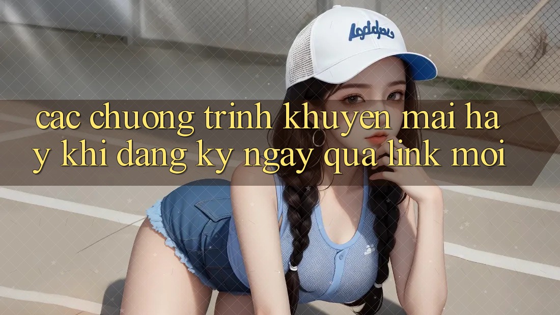 Các chương trình khuyến mãi hay khi đăng ký ngay qua link mới Các chương trình khuyến mãi hay khi đăng ký ngay qua link mới