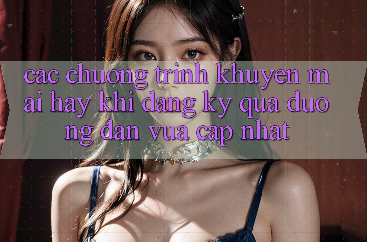 Các chương trình khuyến mãi hay khi đăng ký qua đường dẫn vừa cập nhật