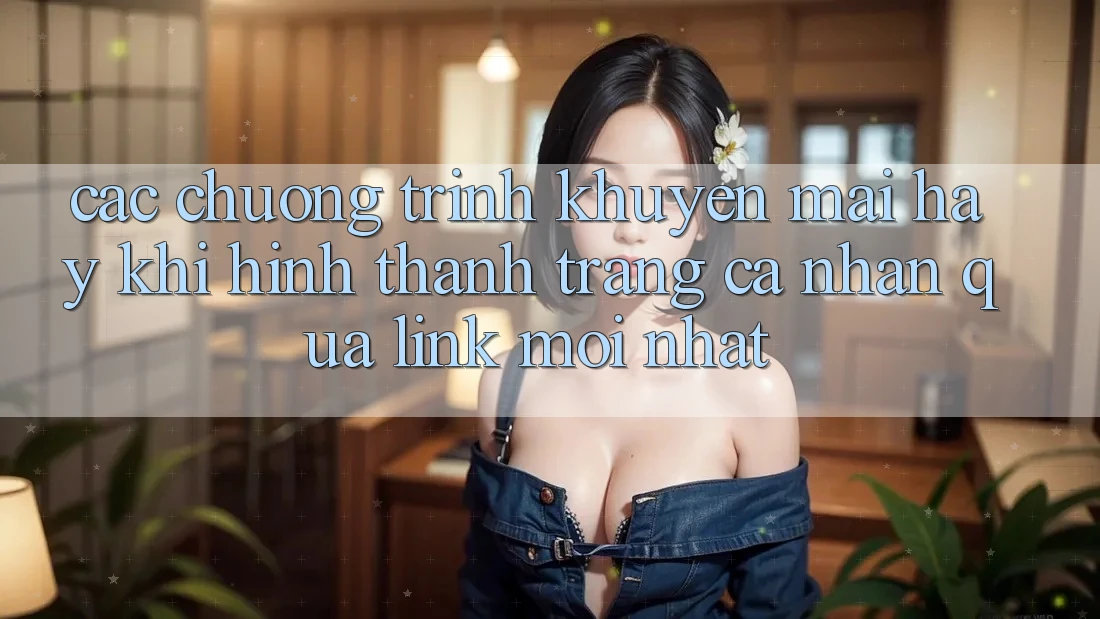 Các chương trình khuyến mãi hay khi hình thành trang cá nhân qua link mới nhất