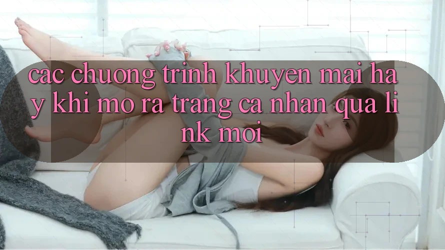 Các chương trình khuyến mãi hay khi mở ra trang cá nhân qua link mới Các chương trình khuyến mãi hay khi mở ra trang cá nhân qua link mới