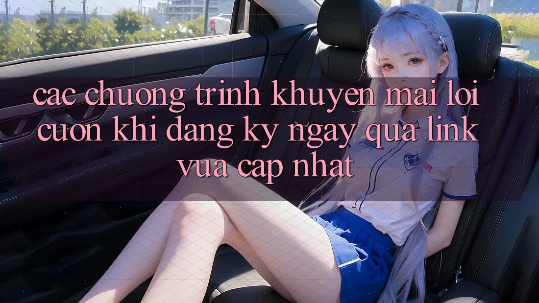 Các chương trình khuyến mãi lôi cuốn khi đăng ký ngay qua link vừa cập nhật Các chương trình khuyến mãi lôi cuốn khi đăng ký ngay qua link vừa cập nhật