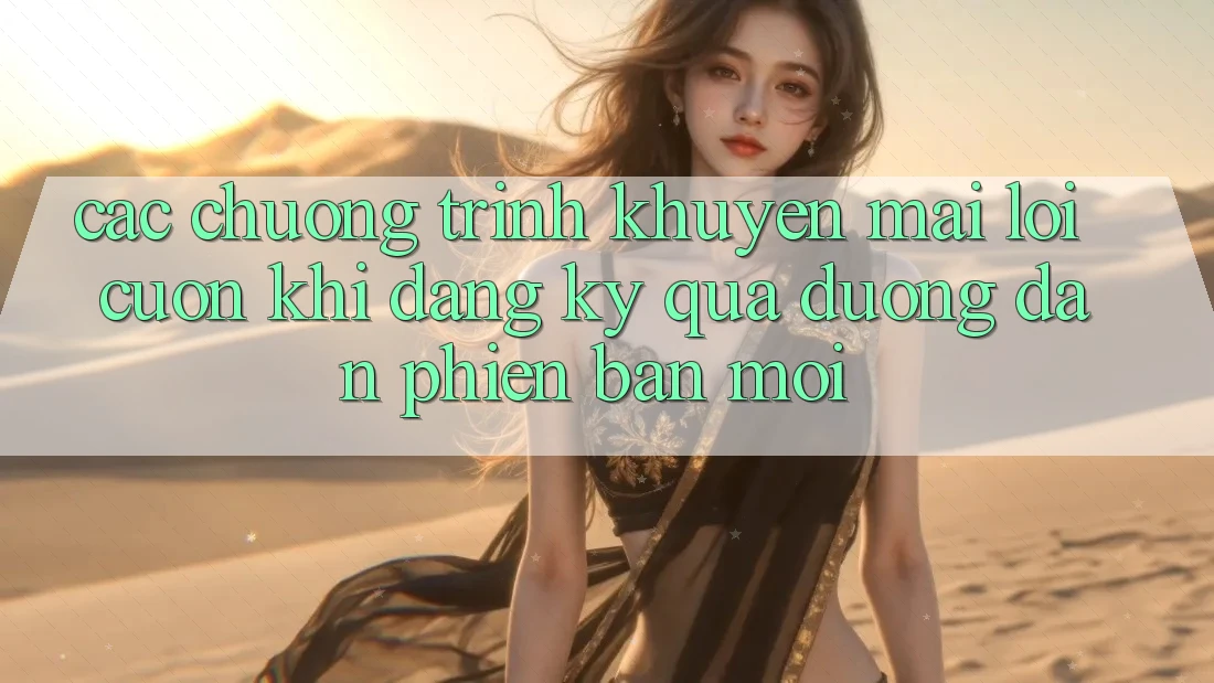 Các chương trình khuyến mãi lôi cuốn khi đăng ký qua đường dẫn phiên bản mới