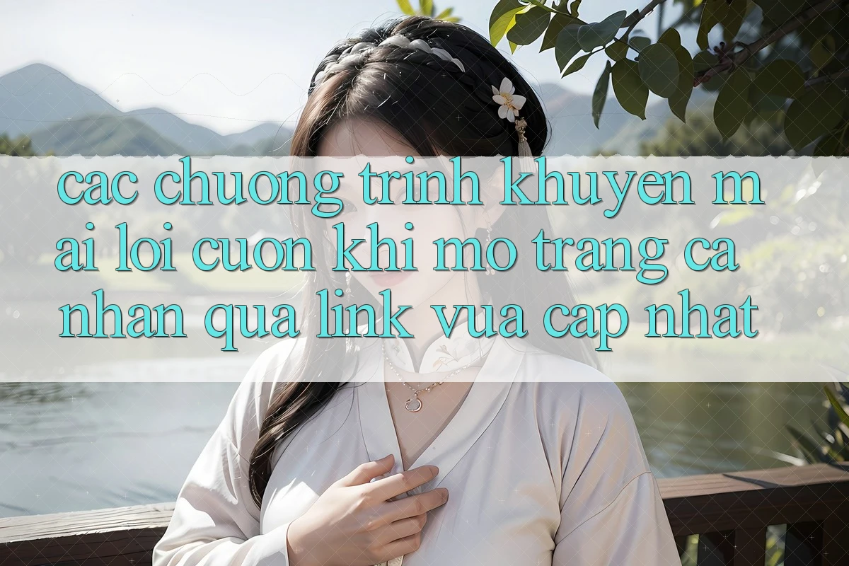 Các chương trình khuyến mãi lôi cuốn khi mở trang cá nhân qua link vừa cập nhật Các chương trình khuyến mãi lôi cuốn khi mở trang cá nhân qua link vừa cập nhật