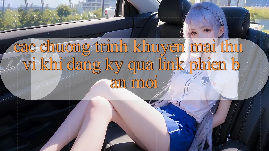 Các chương trình khuyến mãi thú vị khi đăng ký qua link phiên bản mới Các chương trình khuyến mãi thú vị khi đăng ký qua link phiên bản mới