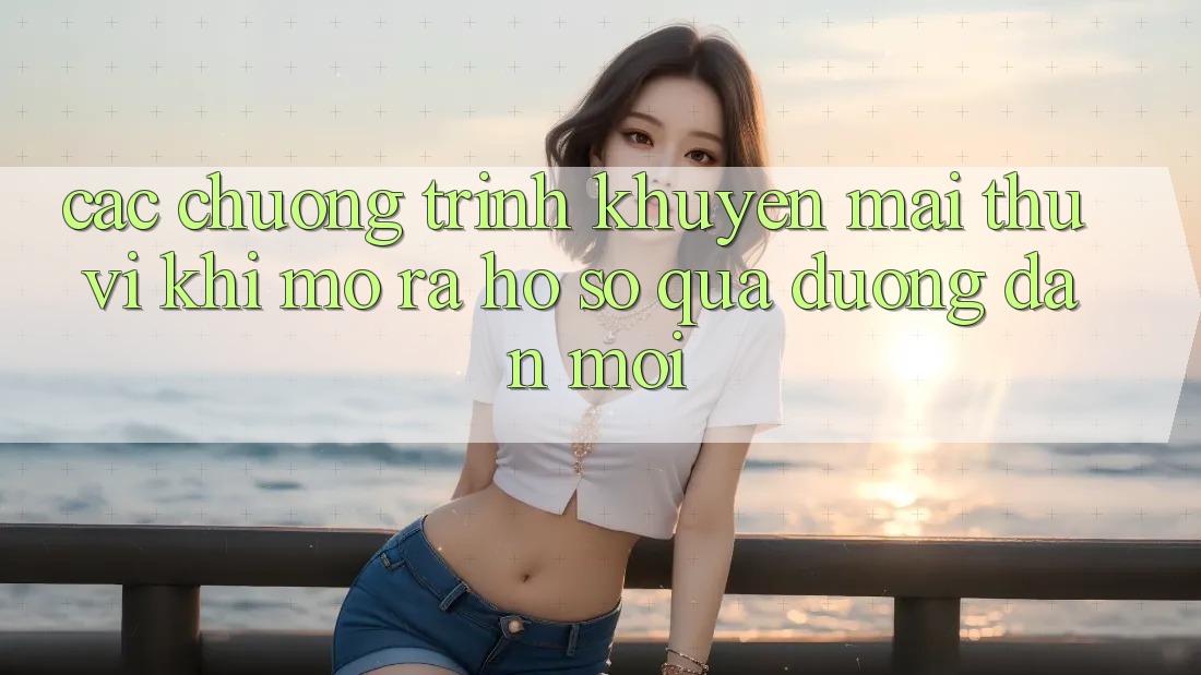 Các chương trình khuyến mãi thú vị khi mở ra hồ sơ qua đường dẫn mới Các chương trình khuyến mãi thú vị khi mở ra hồ sơ qua đường dẫn mới