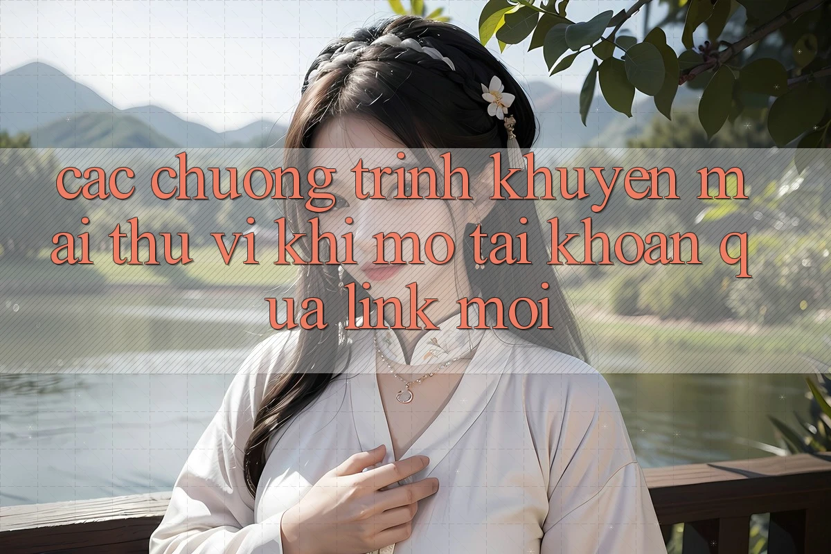 Các chương trình khuyến mãi thú vị khi mở tài khoản qua link mới
