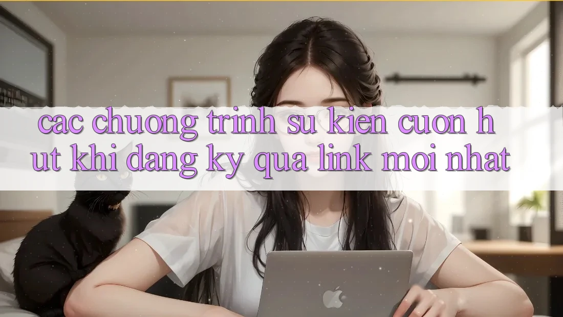 Các chương trình sự kiện cuốn hút khi đăng ký qua link mới nhất