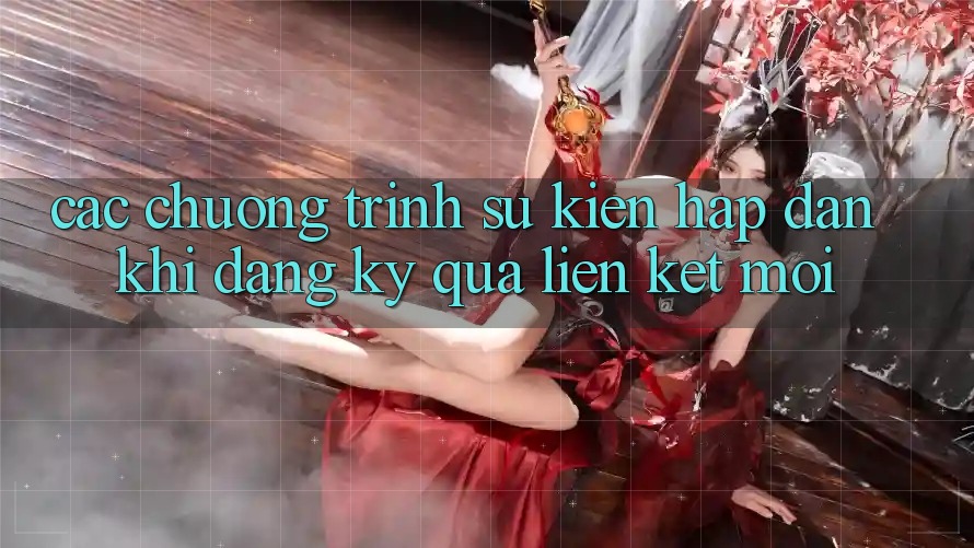 Các chương trình sự kiện hấp dẫn khi đăng ký qua liên kết mới