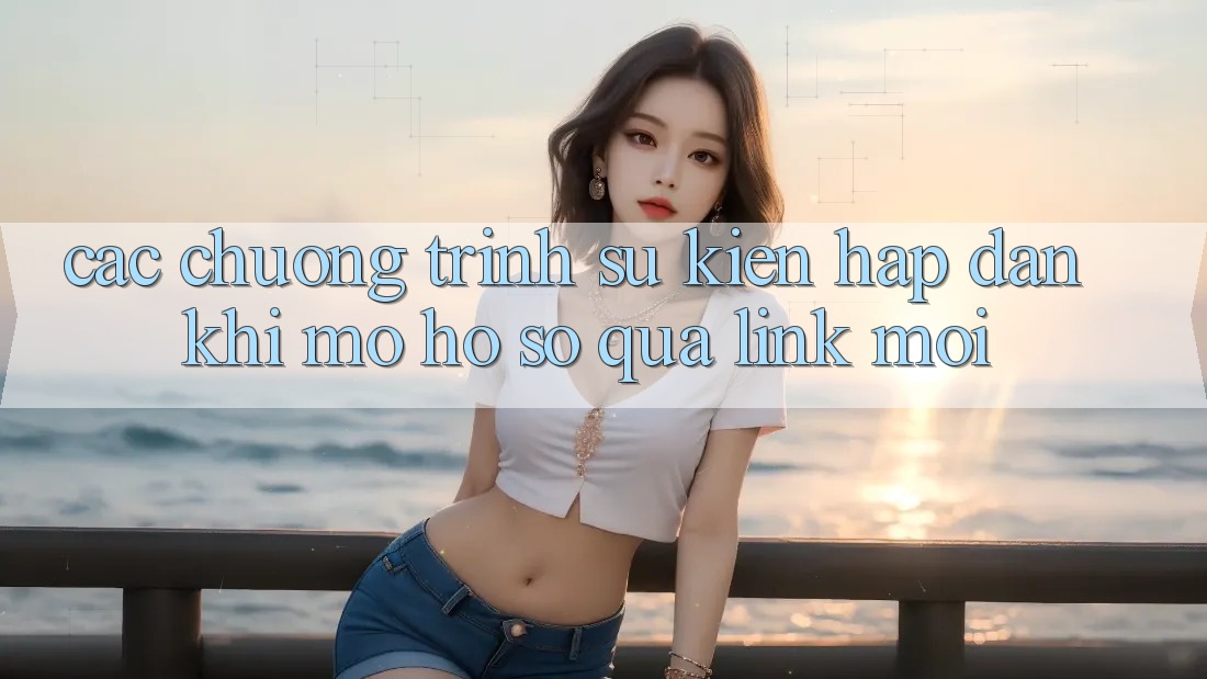 Các chương trình sự kiện hấp dẫn khi mở hồ sơ qua link mới Các chương trình sự kiện hấp dẫn khi mở hồ sơ qua link mới