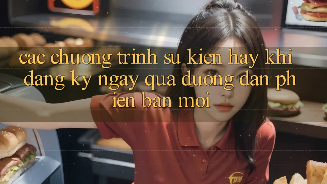 Các chương trình sự kiện hay khi đăng ký ngay qua đường dẫn phiên bản mới