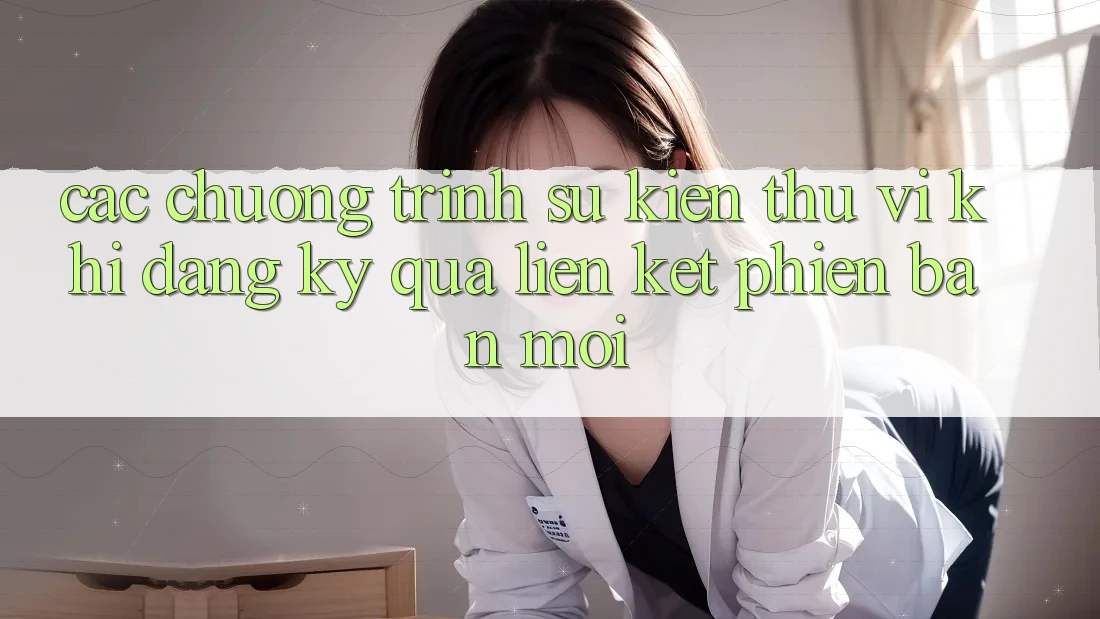 Các chương trình sự kiện thú vị khi đăng ký qua liên kết phiên bản mới Các chương trình sự kiện thú vị khi đăng ký qua liên kết phiên bản mới
