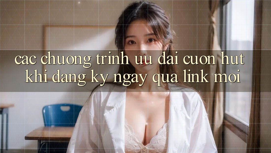 Các chương trình ưu đãi cuốn hút khi đăng ký ngay qua link mới Các chương trình ưu đãi cuốn hút khi đăng ký ngay qua link mới