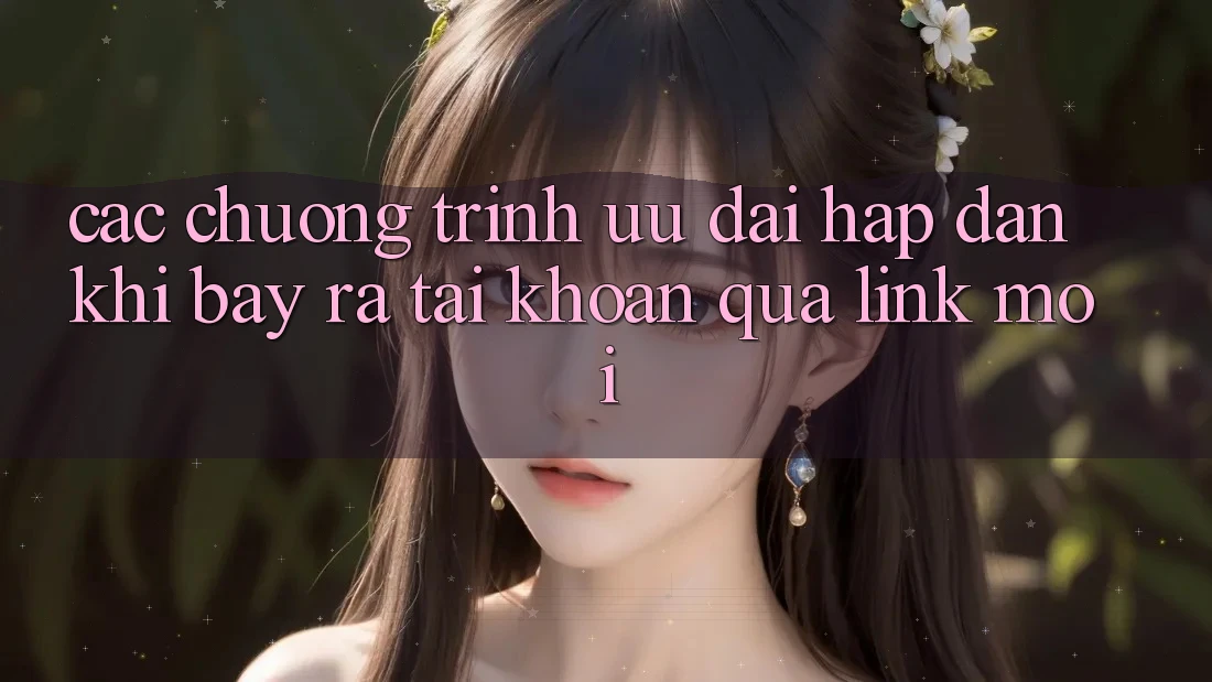 Các chương trình ưu đãi hấp dẫn khi bày ra tài khoản qua link mới Các chương trình ưu đãi hấp dẫn khi bày ra tài khoản qua link mới