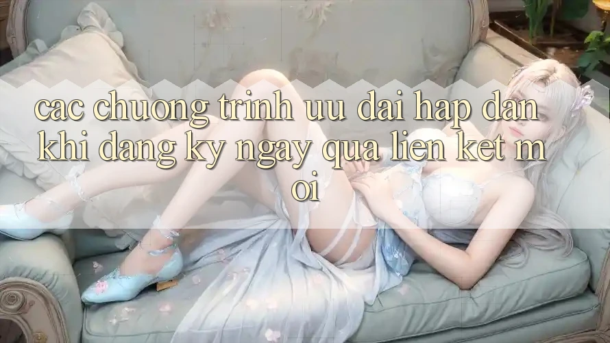Các chương trình ưu đãi hấp dẫn khi đăng ký ngay qua liên kết mới Các chương trình ưu đãi hấp dẫn khi đăng ký ngay qua liên kết mới